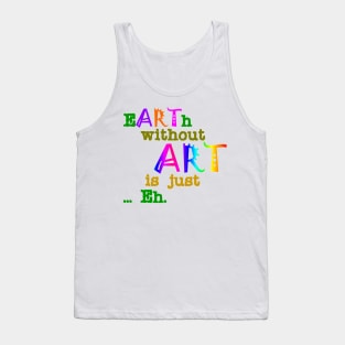 Earth Without Art Is Just Eh Tank Top